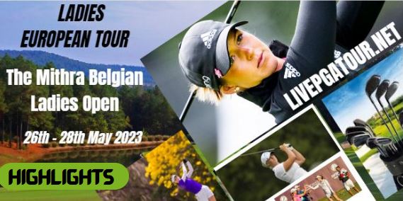 The Mithra Belgian Ladies RD 1 Highlights LET Tour 25May2023